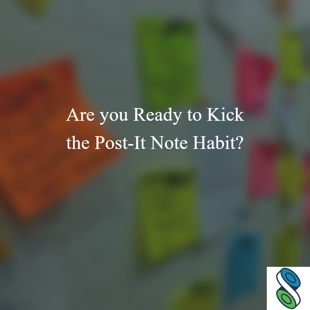 Are you Ready to Kick the Post-It Note Habit?